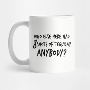 Who else here had 8 shots of tequila? Anybody? Mug